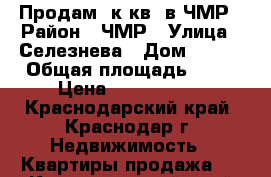 Продам 3к.кв. в ЧМР › Район ­ ЧМР › Улица ­ Селезнева › Дом ­ 100 › Общая площадь ­ 56 › Цена ­ 2 450 000 - Краснодарский край, Краснодар г. Недвижимость » Квартиры продажа   . Краснодарский край,Краснодар г.